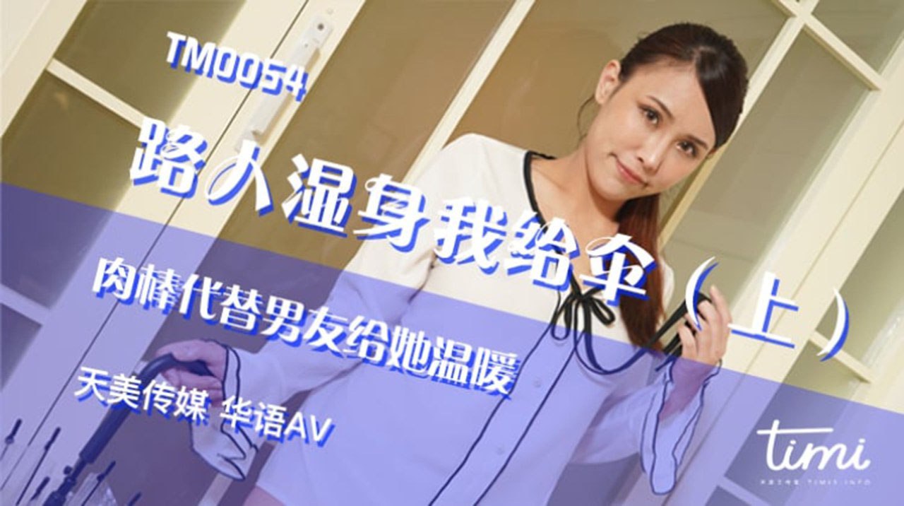 TM0054 路人湿身我给伞(上)肉棒代替男友给她温暖 季妍希